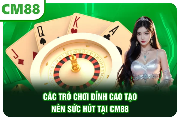 Các trò chơi đỉnh cao tạo nên sức hút tại CM88