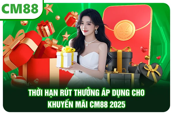 Thời hạn rút thưởng áp dụng cho khuyến mãi CM88 2025