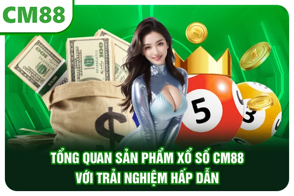 Tổng quan sản phẩm xổ số CM88 với trải nghiệm hấp dẫn